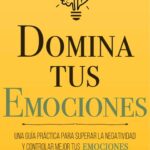 Domina tus emociones: los beneficios de tener control emocional