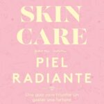 Skin Care: Consejos para Lucir una Piel Radiante